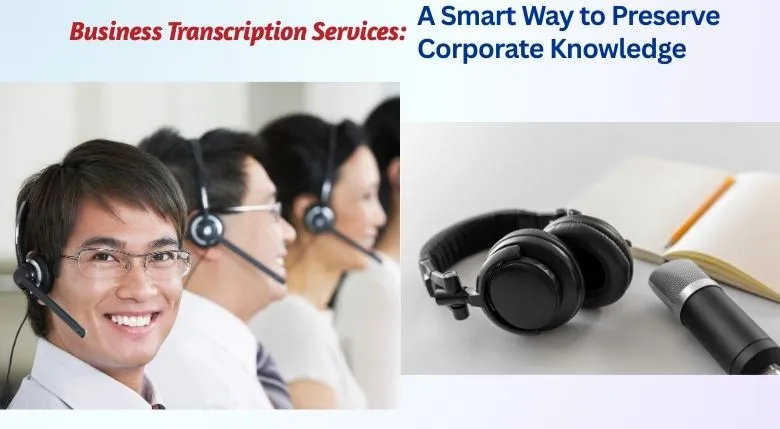 Business Transcription Services-A Smart Way to Preserve